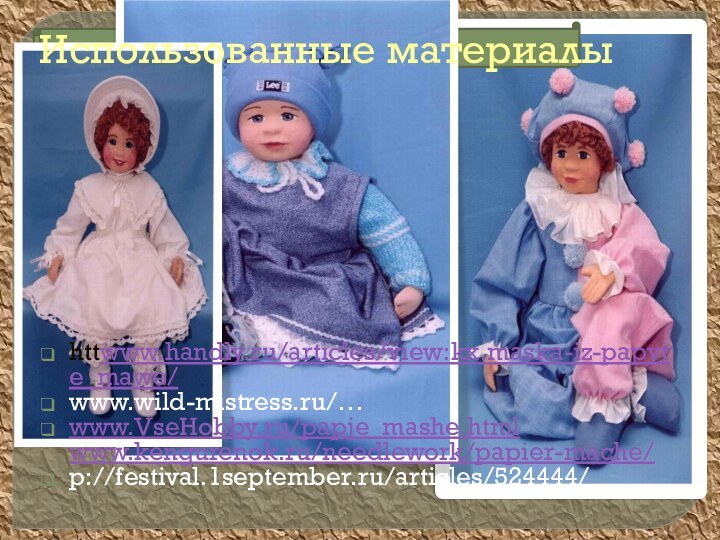 ванныеИспользованные материалыhttwww.handly.ru/articles/view:kx.maska-iz-papyte_mawe/www.wild-mistress.ru/…www.VseHobby.ru/papje_mashe.html       www.kengurenok.ru/needlework/papier-mache/ p://festival.1september.ru/articles/524444/