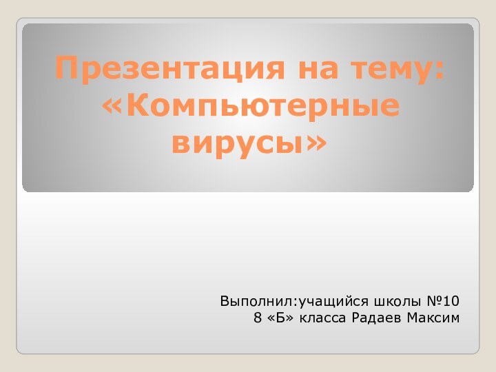 Презентация на тему: «Компьютерные вирусы»Выполнил:учащийся школы №10 8 «Б» класса Радаев Максим