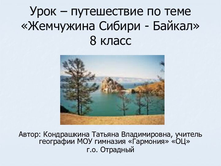 Урок – путешествие по теме «Жемчужина Сибири - Байкал»  8 классАвтор: