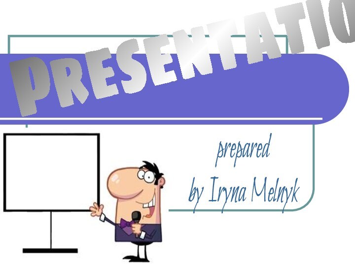Presentationprepared by Iryna Melnyk