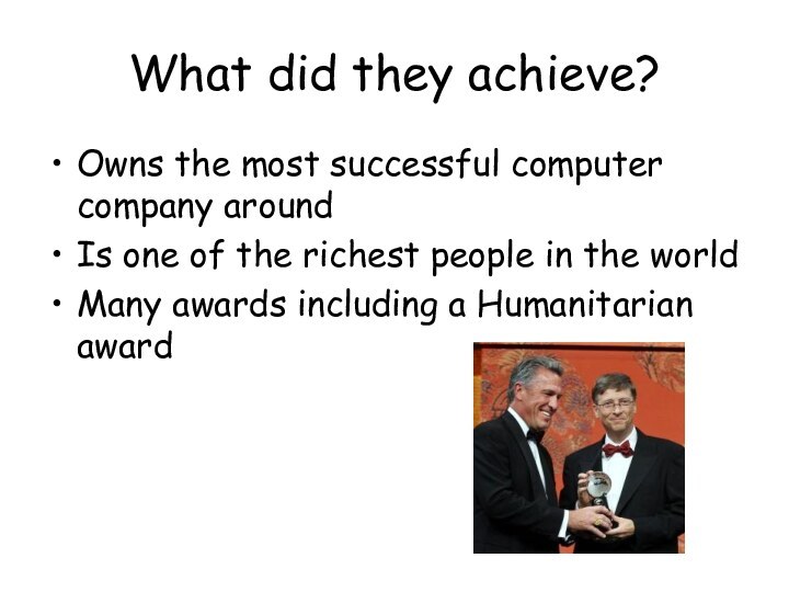 What did they achieve?Owns the most successful computer company aroundIs one of