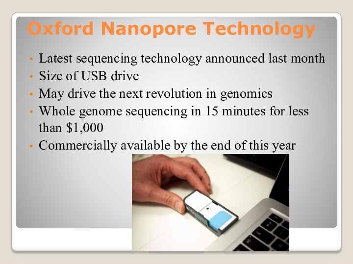 Oxford Nanopore TechnologyLatest sequencing technology announced last monthSize of USB driveMay drive