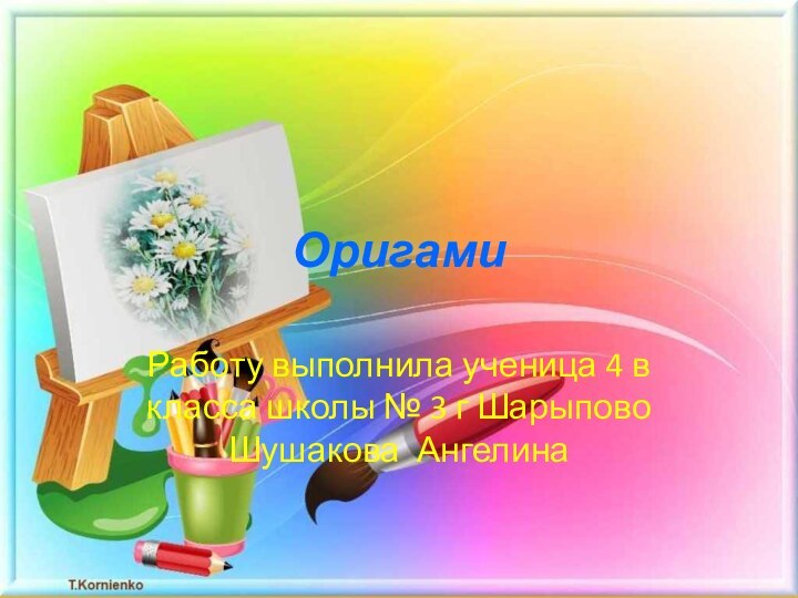 ОригамиРаботу выполнила ученица 4 в класса школы № 3 г Шарыпово Шушакова Ангелина