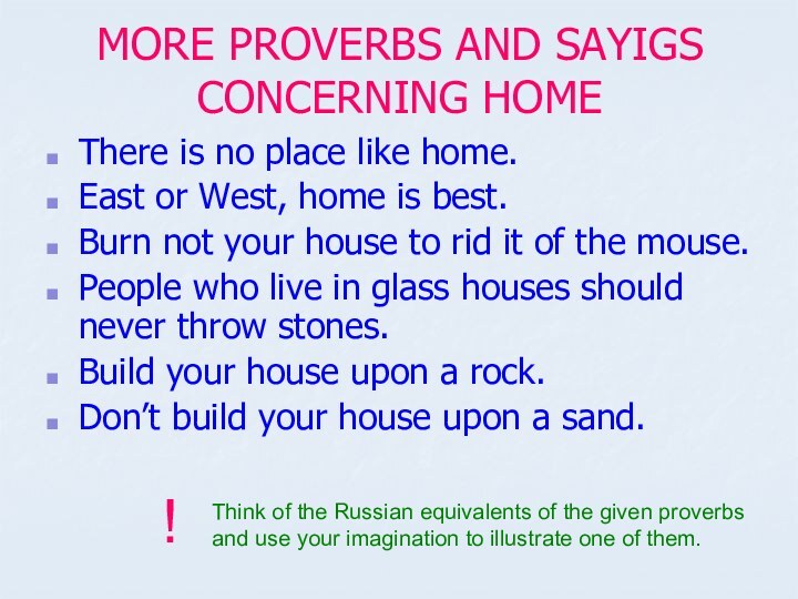 MORE PROVERBS AND SAYIGS CONCERNING HOMEThere is no place like home.East or