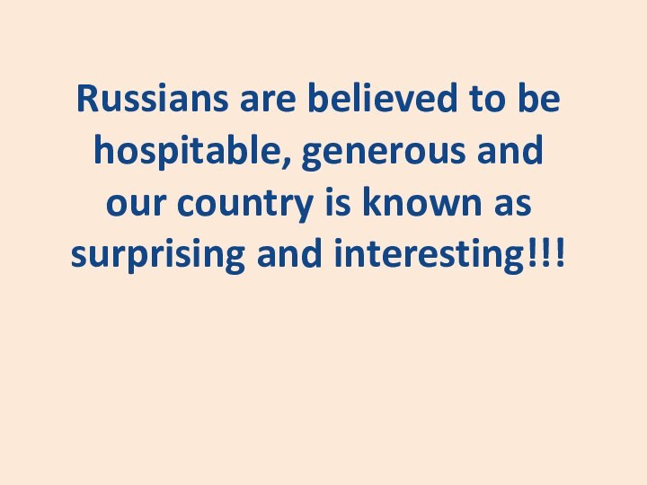 Russians are believed to be hospitable, generous and our country is known as surprising and interesting!!!
