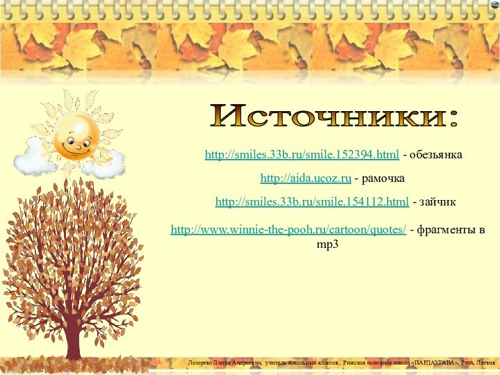 Источники:http://smiles.33b.ru/smile.152394.html - обезьянкаhttp://aida.ucoz.ru - рамочкаhttp://smiles.33b.ru/smile.154112.html - зайчикhttp://www.winnie-the-pooh.ru/cartoon/quotes/ - фрагменты в mp3