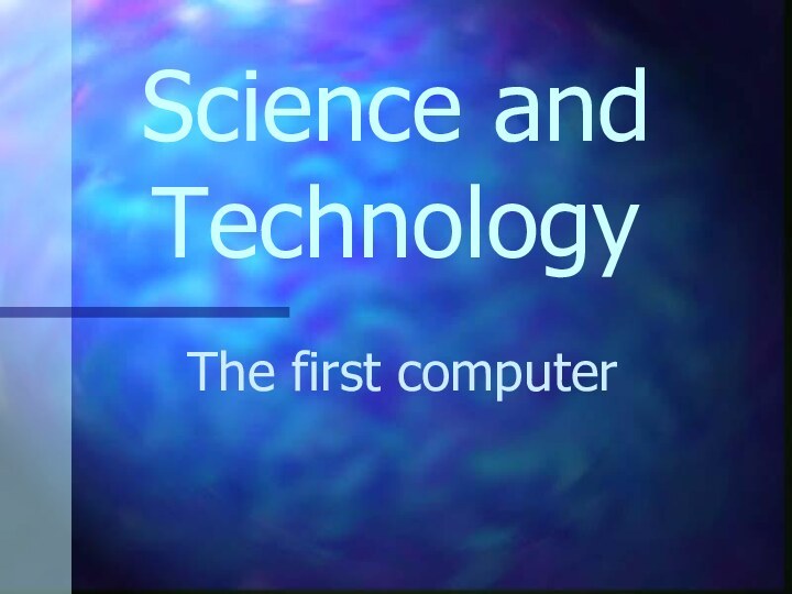 Science and TechnologyThe first computer