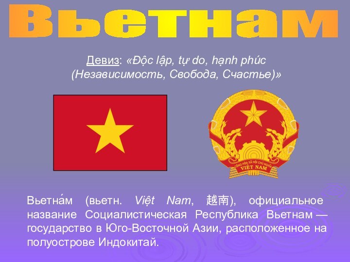Вьетна́м (вьетн. Việt Nam, 越南), официальное название Социалистическая Республика Вьетнам — государство в