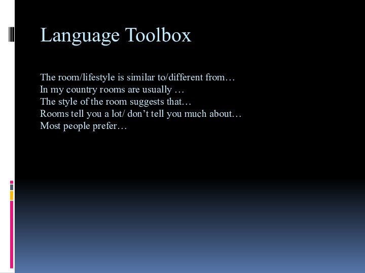 Language Toolbox  The room/lifestyle is similar to/different from… In my country