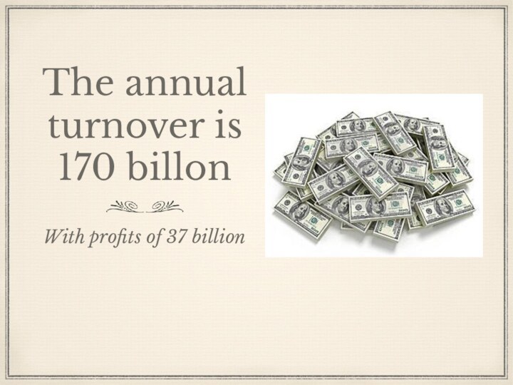 The annual turnover is 170 billonWith profits of 37 billion