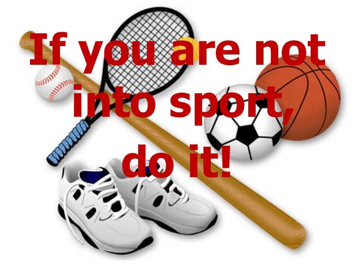If you are not into sport, do it!