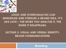 Logiс and ove  logic and overranalysis can immobilise and sterilise a brand idea. it’s like love – the more you analyse it, the more it disappears.lecture5. visual and verbal identity. brand communications