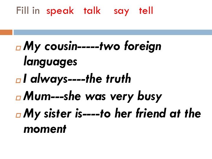 Fill in speak  talk  say  tell My cousin-----two foreign