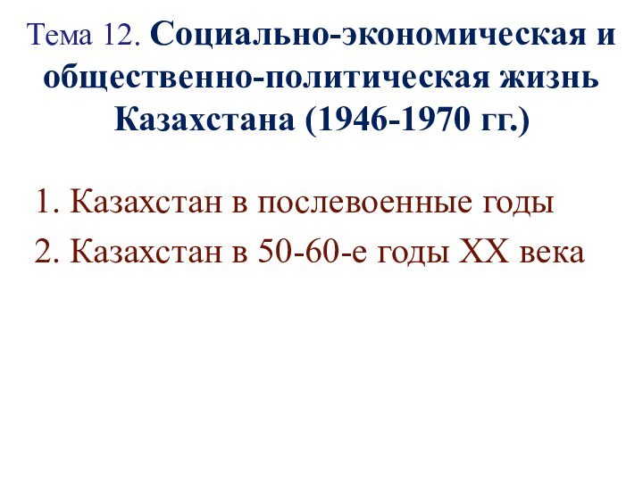 Тема 12. Социально-экономическая и общественно-политическая жизнь Казахстана (1946-1970 гг.)