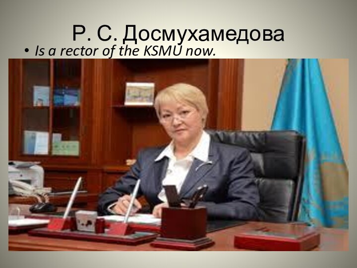 Р. С. ДосмухамедоваIs a rector of the KSMU now.