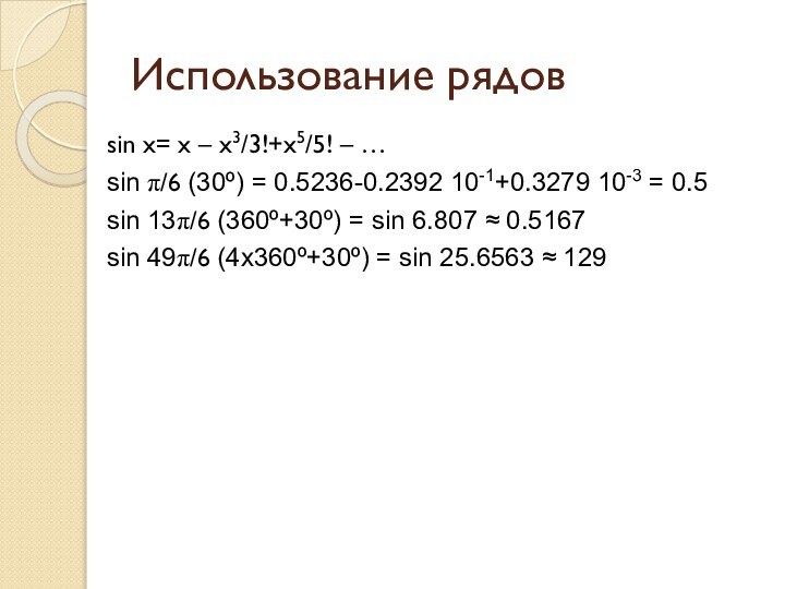Использование рядовsin x= x – x3/3!+x5/5! – …sin p/6 (30º) = 0.5236-0.2392