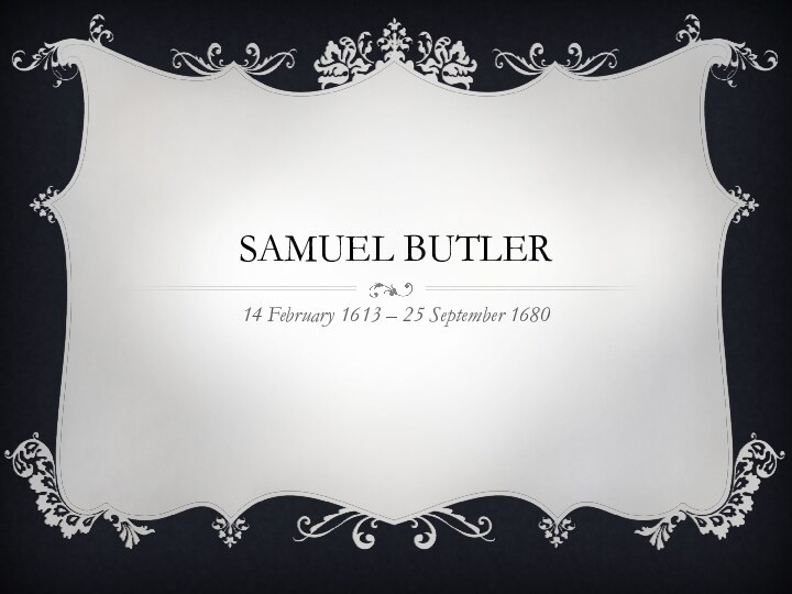 Samuel Butler14 February 1613 – 25 September 1680