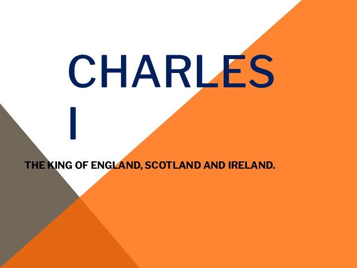 Charles Ithe king of England, Scotland and Ireland.