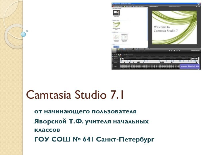 Camtasia Studio 7.1от начинающего пользователяЯворской Т.Ф. учителя начальных классовГОУ СОШ № 641 Санкт-Петербург