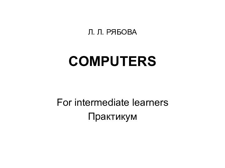 Л. Л. РЯБОВА  COMPUTERSFor intermediate learnersПрактикум