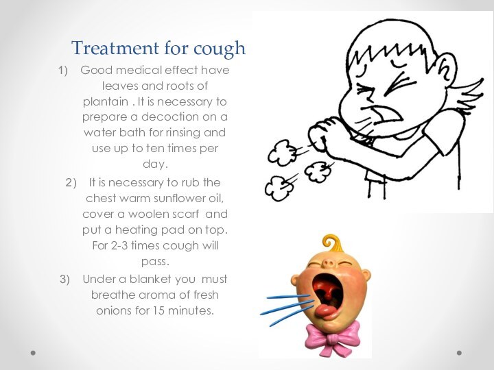 Treatment for coughGood medical effect have leaves and roots of plantain .