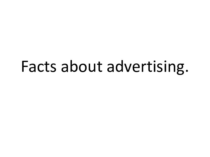 Facts about advertising.