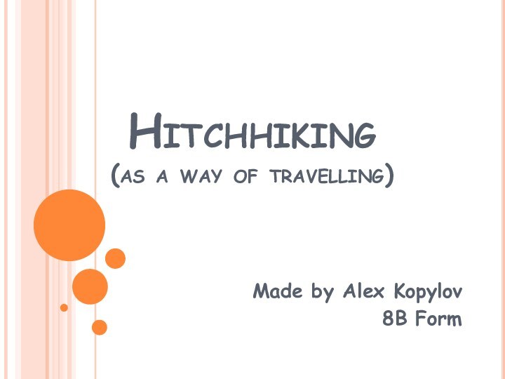 Hitchhiking (as a way of travelling)Made by Alex Kopylov8B Form