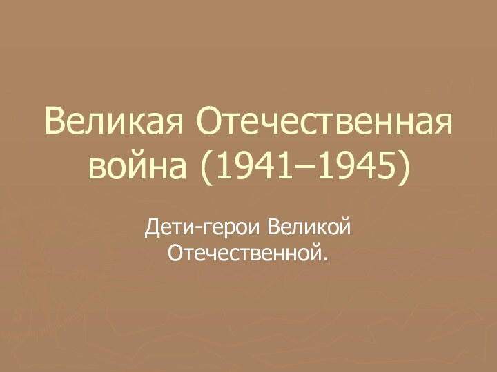 Великая Отечественная война (1941–1945) Дети-герои Великой Отечественной.
