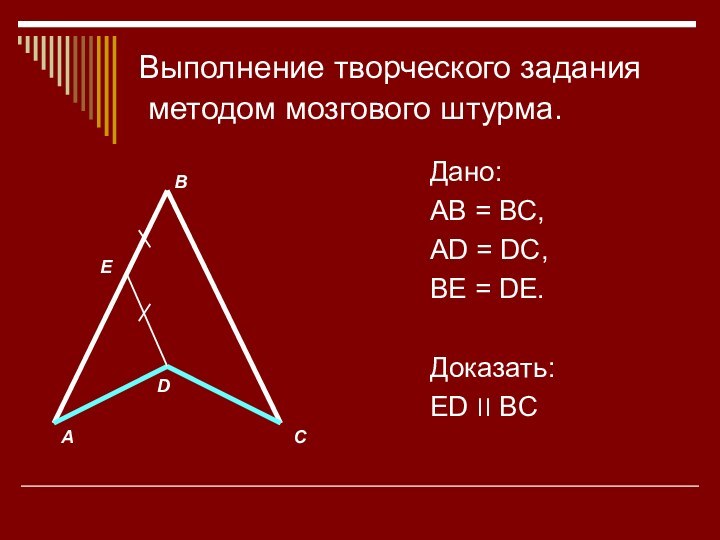 Выполнение творческого задания  методом мозгового штурма. Дано:AB = BC,AD = DC,BE = DE.Доказать:ED ׀׀ BCABCDE