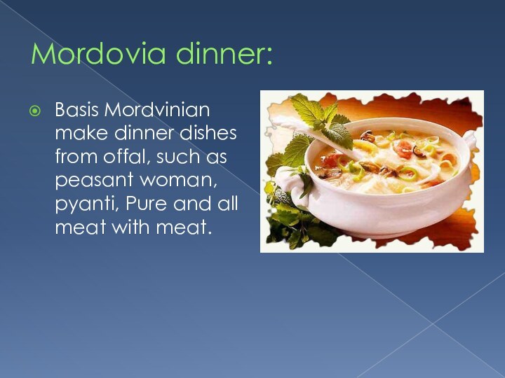 Mordovia dinner:Basis Mordvinian make dinner dishes from offal, such as peasant woman,
