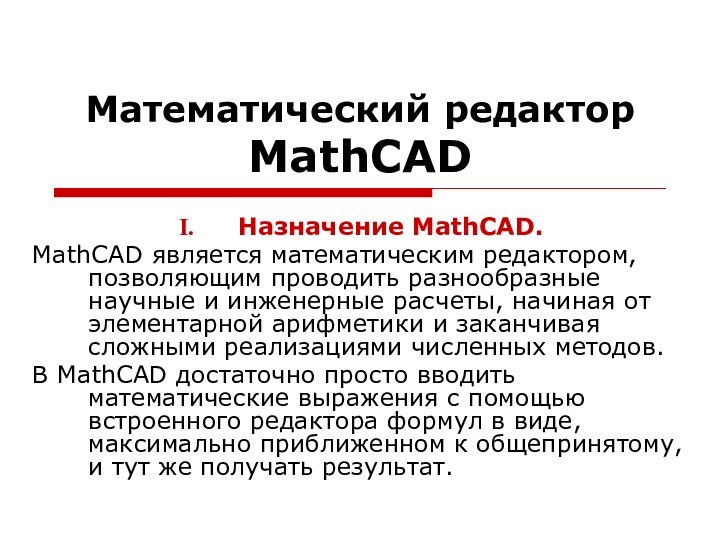 Математический редактор MathCADНазначение MathCAD.MathCAD является математическим редактором, позволяющим проводить разнообразные научные и