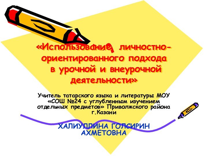 «Использование личностно-ориентированного подхода   в урочной и внеурочной деятельности»Учитель татарского языка