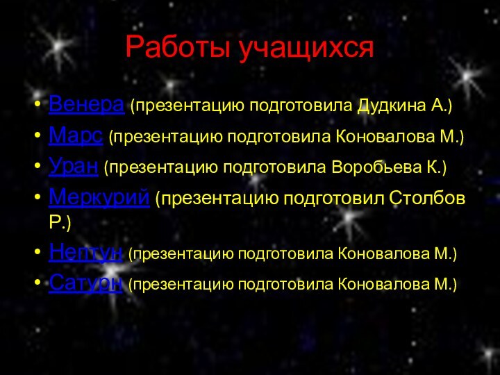 Работы учащихсяВенера (презентацию подготовила Дудкина А.)Марс (презентацию подготовила Коновалова М.)Уран (презентацию подготовила