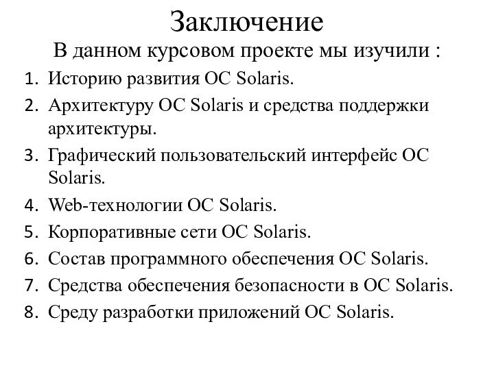 ЗаключениеВ данном курсовом проекте мы изучили :Историю развития ОС Solaris.Архитектуру ОС Solaris