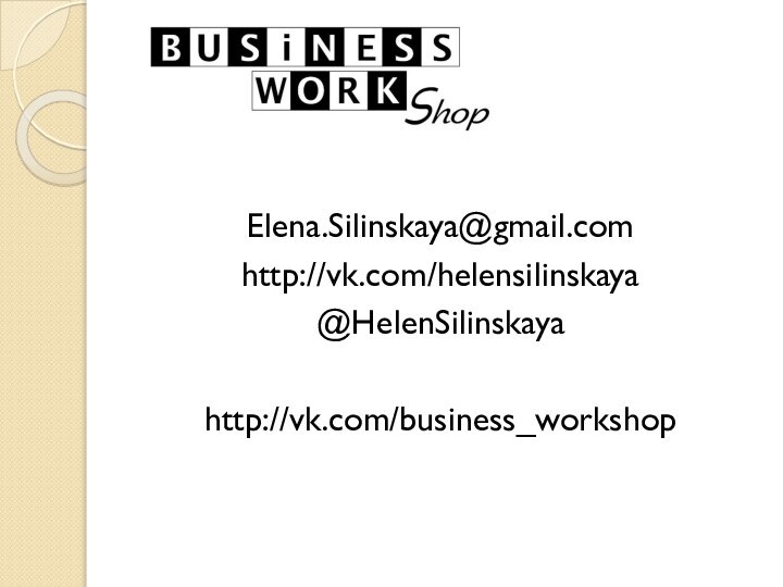 Elena.Silinskaya@gmail.comhttp://vk.com/helensilinskaya@HelenSilinskayahttp://vk.com/business_workshop