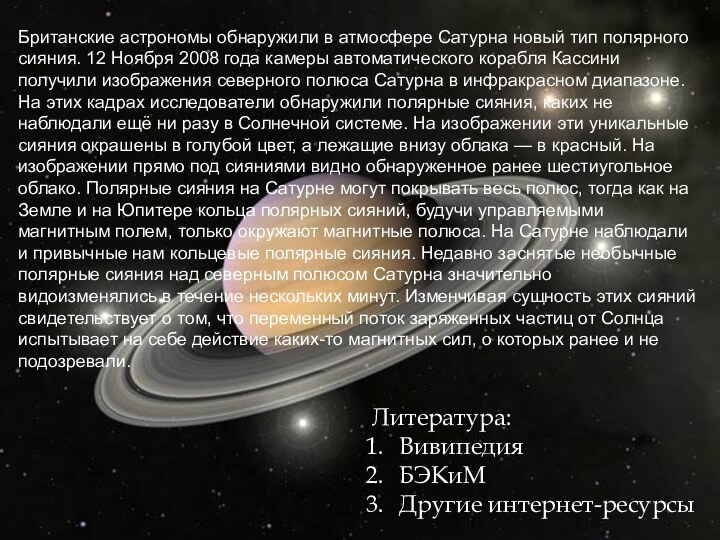 Литература:ВивипедияБЭКиМДругие интернет-ресурсыБританские астрономы обнаружили в атмосфере Сатурна новый тип полярного сияния. 12