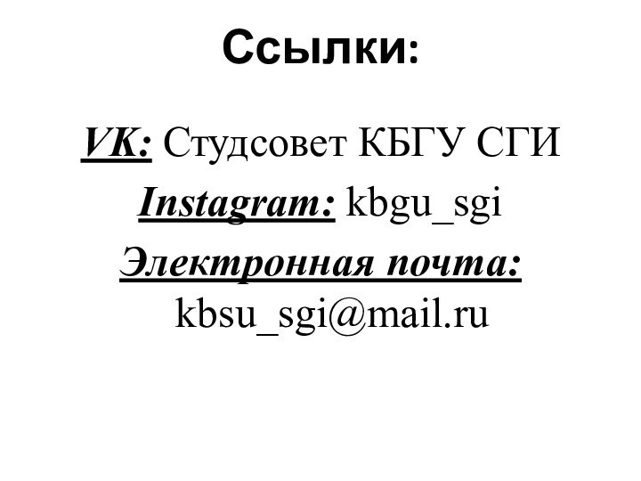 Ссылки:  VK: Студсовет КБГУ СГИ Instagram: kbgu_sgiЭлектронная почта: kbsu_sgi@mail.ru
