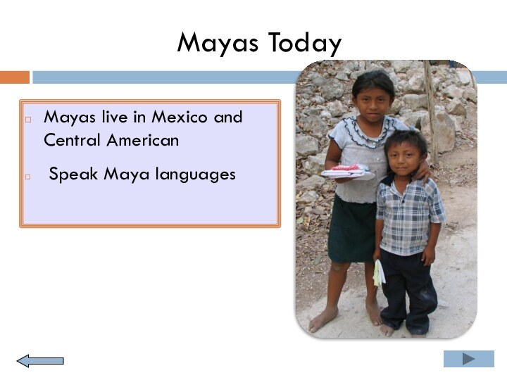 Mayas TodayMayas live in Mexico and Central American Speak Maya languages