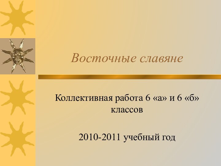 Восточные славянеКоллективная работа 6 «а» и 6 «б» классов2010-2011 учебный год