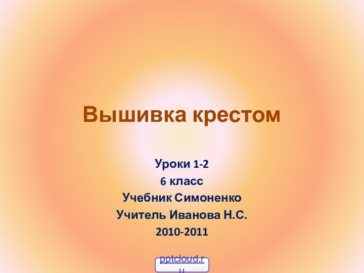 Вышивка крестом Уроки 1-2 6 класс Учебник СимоненкоУчитель Иванова Н.С.2010-2011