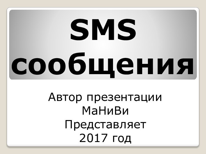 SMS сообщенияАвтор презентацииМаНиВиПредставляет 2017 год