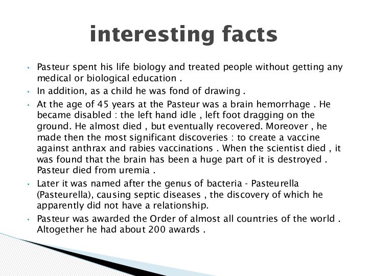 Pasteur spent his life biology and treated people without getting any medical