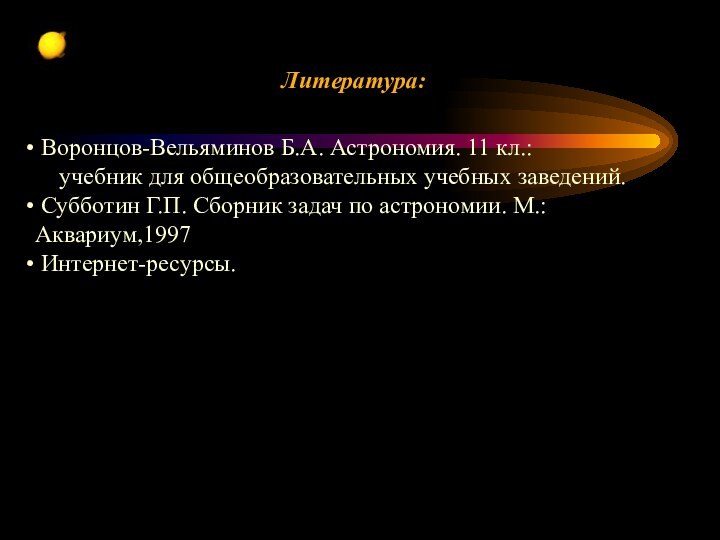 Литература: Воронцов-Вельяминов Б.А. Астрономия. 11 кл.:  учебник для общеобразовательных учебных заведений.