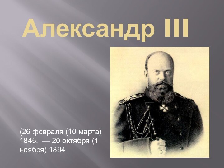 Александр III(26 февраля (10 марта) 1845,  — 20 октября (1 ноября) 1894