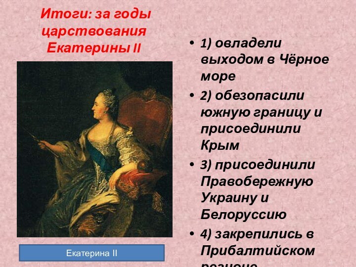 Итоги: за годы царствования Екатерины II1) овладели выходом в Чёрное море2)