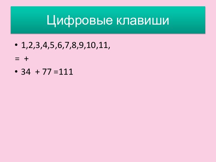 Цифровые клавиши 1,2,3,4,5,6,7,8,9,10,11, = + 34 + 77 =111