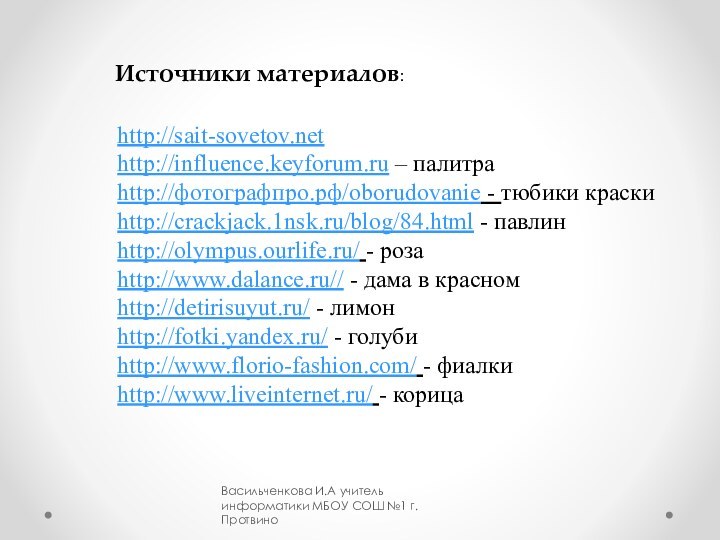 http://sait-sovetov.nethttp://influence.keyforum.ru – палитраhttp://фотографпро.рф/oborudovanie - тюбики краскиhttp://crackjack.1nsk.ru/blog/84.html - павлинhttp://olympus.ourlife.ru/ - розаhttp://www.dalance.ru// - дама