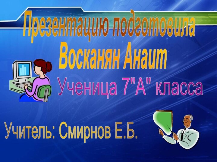 Презентацию подготовилаВосканян АнаитУченица 7