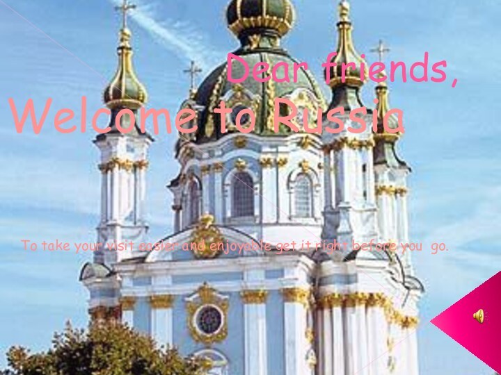 Dear friends, Welcome to RussiaTo take your visit easier and enjoyable get