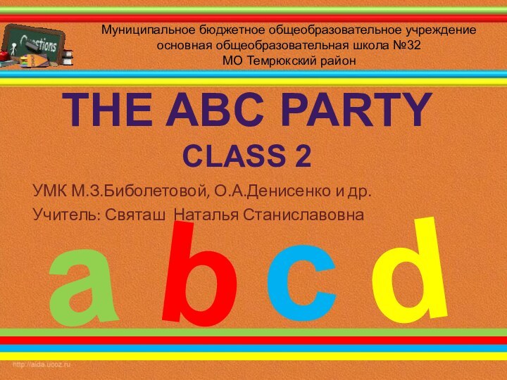 The ABC party Class 2УМК М.З.Биболетовой, О.А.Денисенко и др.Учитель: Святаш Наталья СтаниславовнаabcdМуниципальное